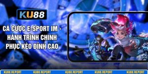 Cá Cược E-Sport IM - Hành Trình Chinh Phục Kèo Đỉnh Cao