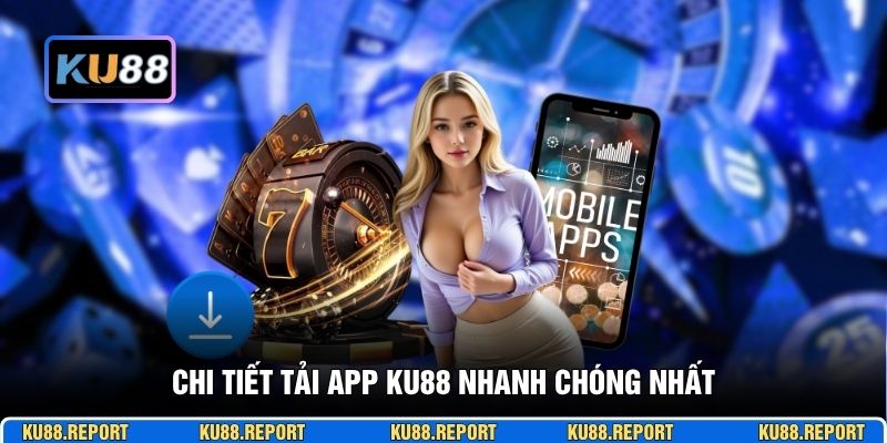 Chi tiết tải app KU88 nhanh chóng nhất