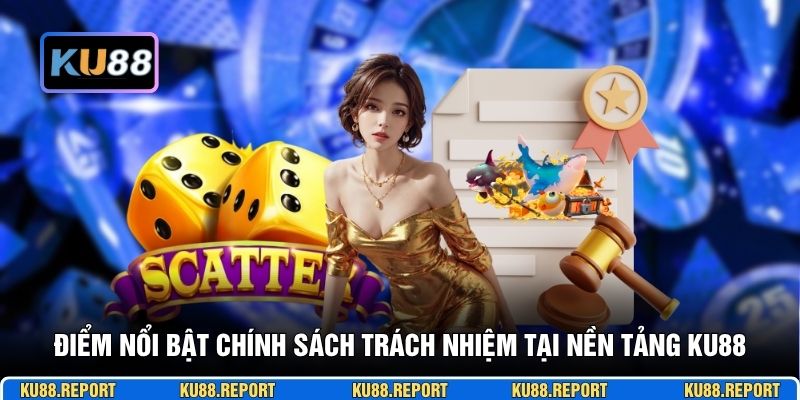 Điểm nổi bật chính sách trách nhiệm tại nền tảng KU88