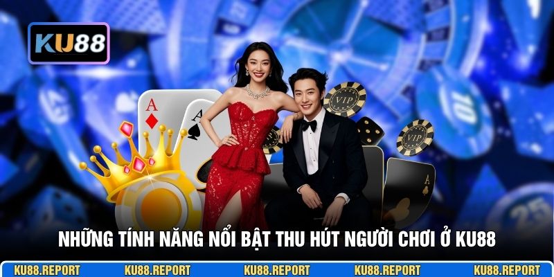 Những tính năng nổi bật thu hút người chơi ở KU88