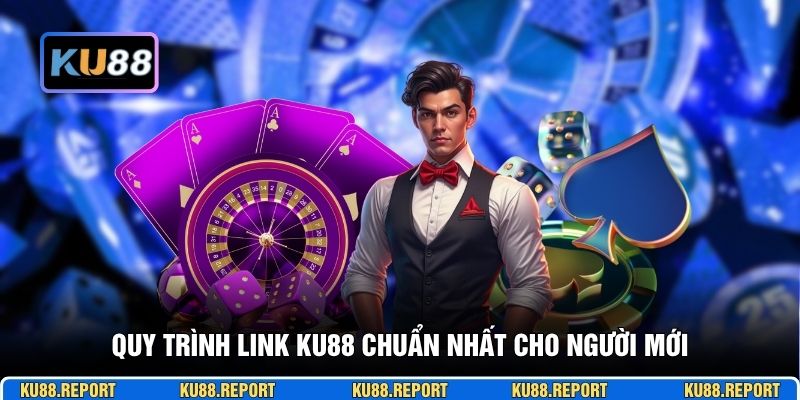 Quy trình link KU88 chuẩn nhất cho người mới